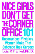 Nice Girls Don't Get the Corner Office: 101 Unconscious Mistakes Women Make  That Sabotage Their Careers by Lois P. Frankel